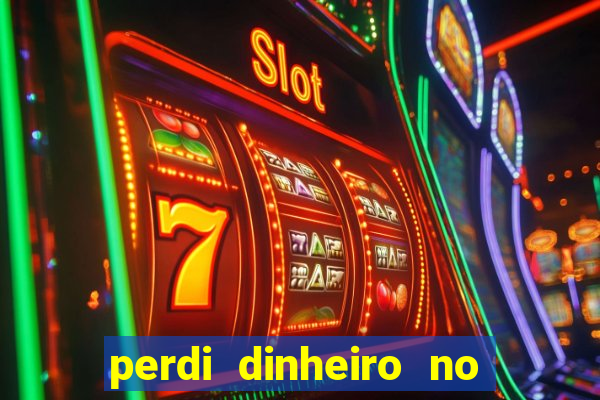 perdi dinheiro no jogo do tigre